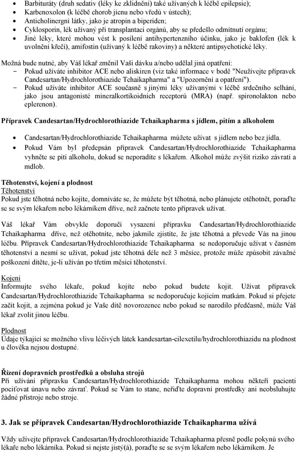 amifostin (užívaný k léčbě rakoviny) a některé antipsychotické léky.