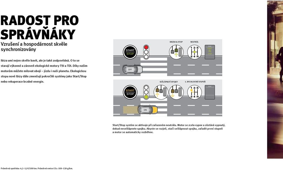 Ekologickou stopu nové Ibizy dále zmenšují pokročilé systémy jako Start/Stop nebo rekuperace brzdné energie. OFF OFF SEŠLÁPNUTÍ SPOJKY 1. RYCHLOSTNÍ STUPEŇ SEŠLÁPNUTÍ SPOJKY 1.