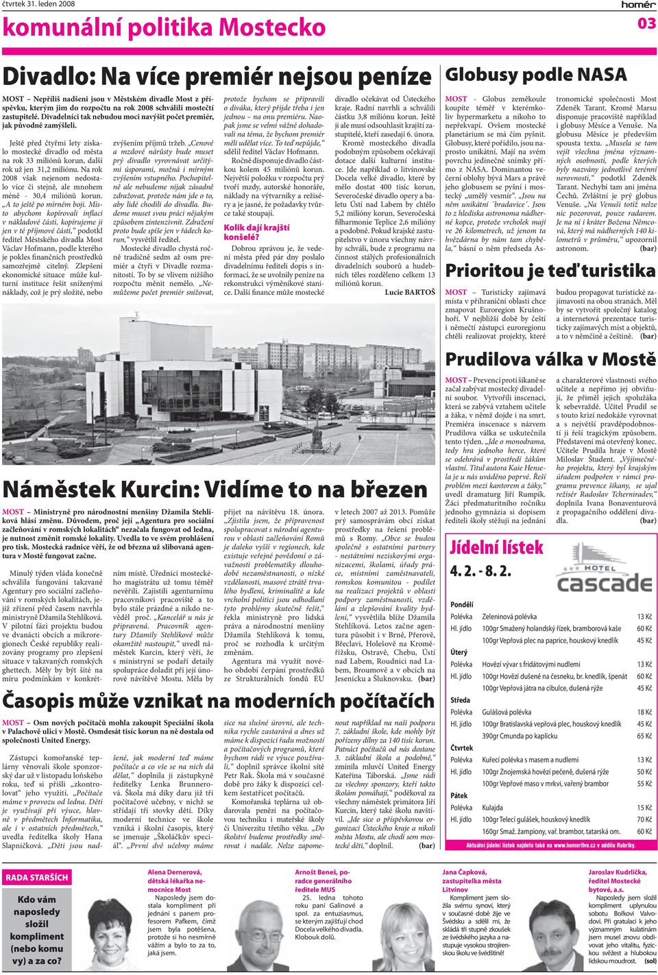 Na rok 2008 však nejenom nedostalo více či stejně, ale mnohem méně - 30,4 miliónů korun. A to ještě po mírném boji.