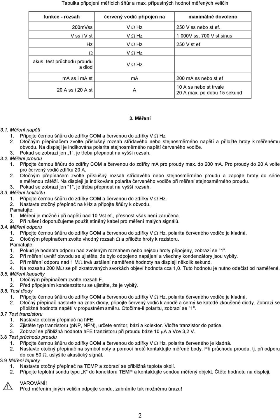 test průchodu proudu a diod V Ω Hz V Ω Hz ma ss i ma st ma 200 ma ss nebo st ef 20 A ss i 20 A st A 10 A ss nebo st trvale 20 A max. po dobu 15 sekund 3. Měření 3.1. Měření napětí 1.