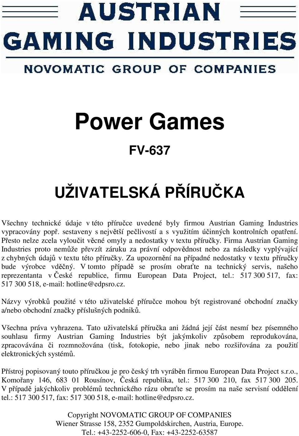 Firma Austrian Gaming Industries proto nemůže převzít záruku za právní odpovědnost nebo za následky vyplývající z chybných údajů v textu této příručky.