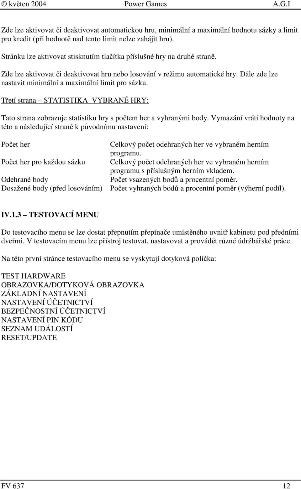 Dále zde lze nastavit minimální a maximální limit pro sázku. Třetí strana STATISTIKA VYBRANÉ HRY: Tato strana zobrazuje statistiku hry s počtem her a vyhranými body.