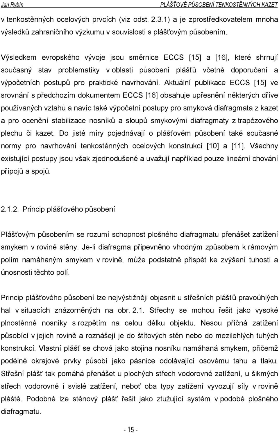 Aktuální publikace ECCS [15] ve srovnání s předchozím dokumentem ECCS [16] obsahuje upřesnění některých dříve používaných vztahů a navíc také výpočetní postupy pro smyková diafragmata z kazet a pro