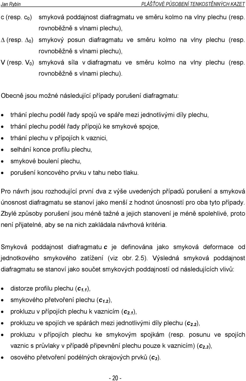 Obecně jsou možné následující případy porušení diafragmatu: trhání plechu podél řady spojů ve spáře mezi jednotlivými díly plechu, trhání plechu podél řady přípojů ke smykové spojce, trhání plechu v