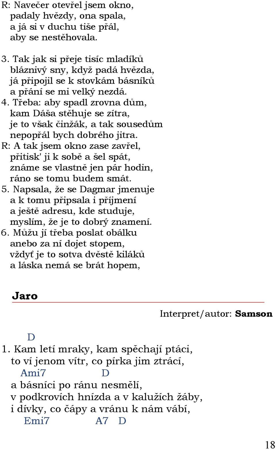 Třeba: aby spadl zrovna dům, kam áša stěhuje se zítra, je to však činžák, a tak sousedům nepopřál bych dobrého jitra.