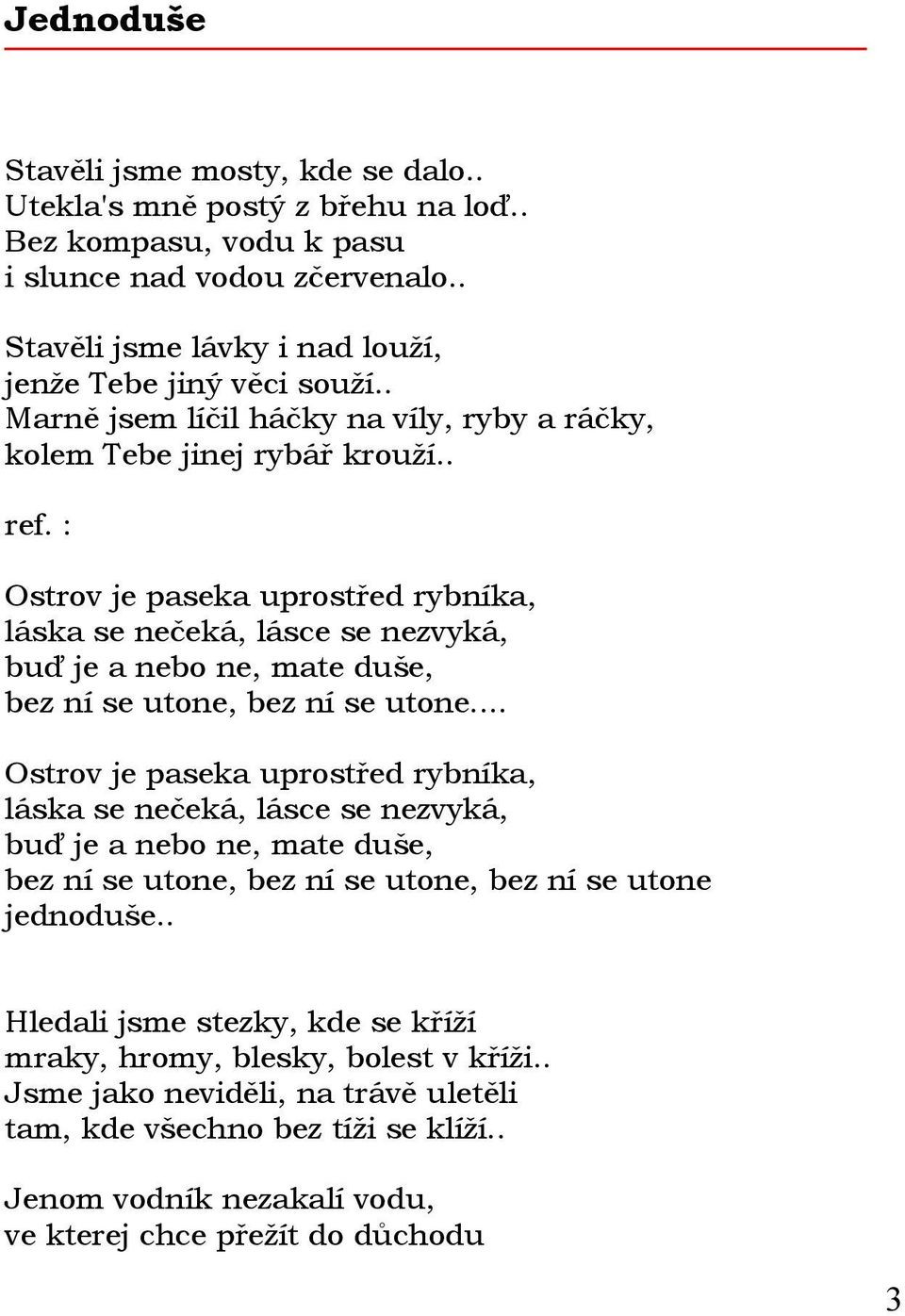 : Ostrov je paseka uprostřed rybníka, láska se nečeká, lásce se nezvyká, buď je a nebo ne, mate duše, bez ní se utone, bez ní se utone.