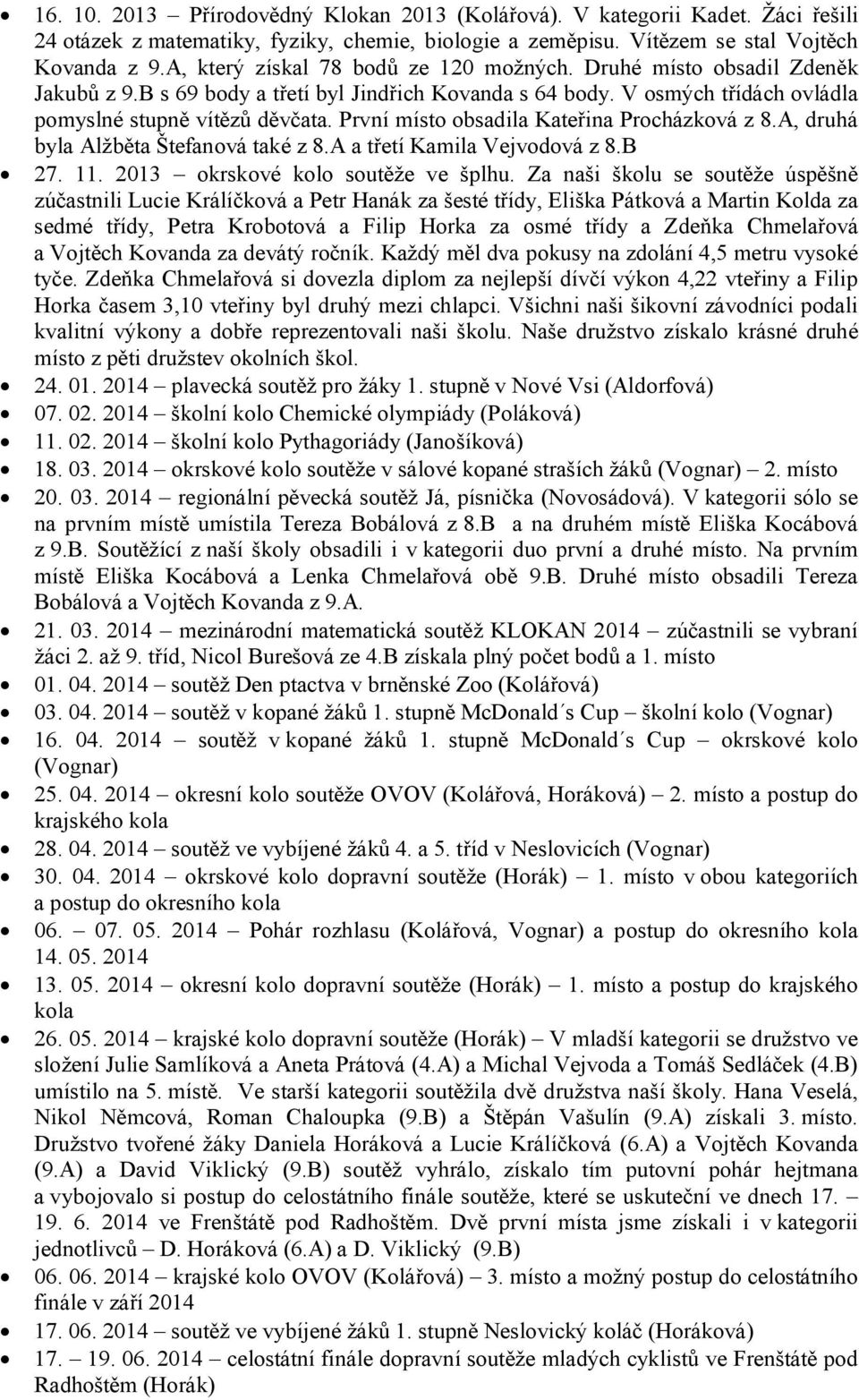 První místo obsadila Kateřina Procházková z 8.A, druhá byla Alžběta Štefanová také z 8.A a třetí Kamila Vejvodová z 8.B 27. 11. 2013 okrskové kolo soutěže ve šplhu.