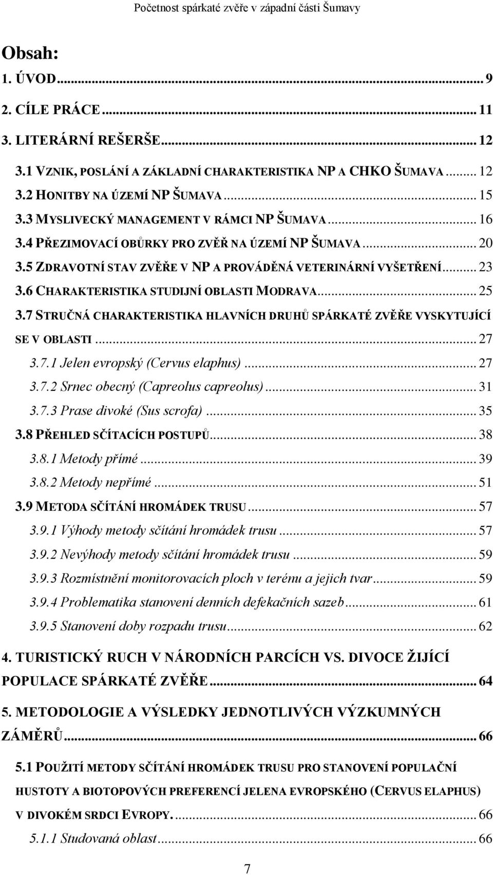 6 CHARAKTERISTIKA STUDIJNÍ OBLASTI MODRAVA... 25 3.7 STRUČNÁ CHARAKTERISTIKA HLAVNÍCH DRUHŮ SPÁRKATÉ ZVĚŘE VYSKYTUJÍCÍ SE V OBLASTI... 27 3.7.1 Jelen evropský (Cervus elaphus)... 27 3.7.2 Srnec obecný (Capreolus capreolus).