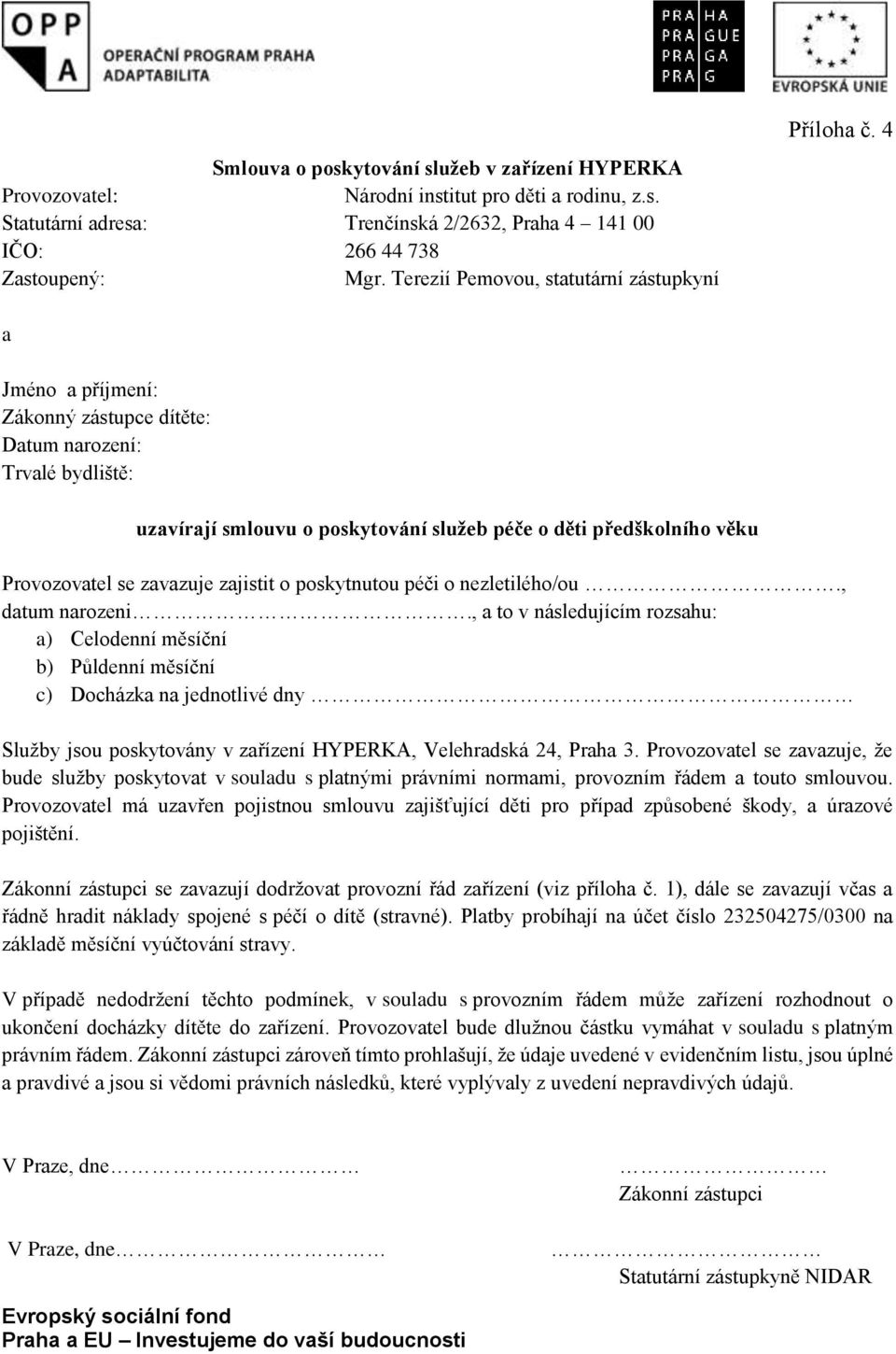 4 a Jméno a příjmení: Zákonný zástupce dítěte: Datum narození: Trvalé bydliště: uzavírají smlouvu o poskytování služeb péče o děti předškolního věku Provozovatel se zavazuje zajistit o poskytnutou