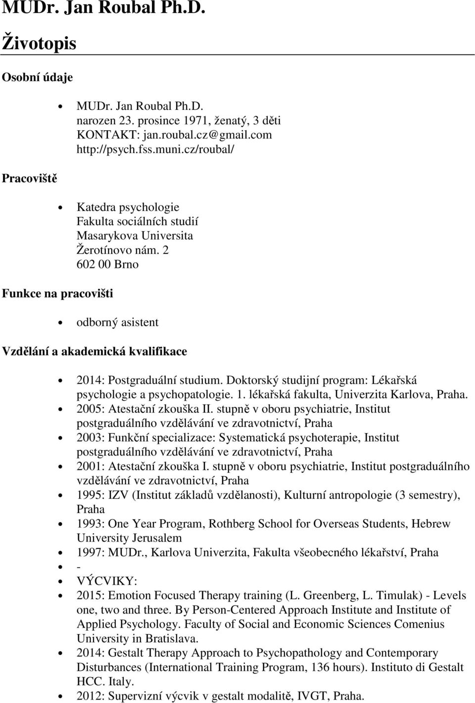 Doktorský studijní program: Lékařská psychologie a psychopatologie. 1. lékařská fakulta, Univerzita Karlova, Praha. 2005: Atestační zkouška II.
