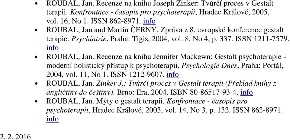Recenze na knihu Jennifer Mackewn: Gestalt psychoterapie - moderní holistický přístup k psychoterapii. Psychologie Dnes, Praha: Portál, 2004, vol. 11, No 1. ISSN 1212-9607. info ROUBAL, Jan. Zinker J.