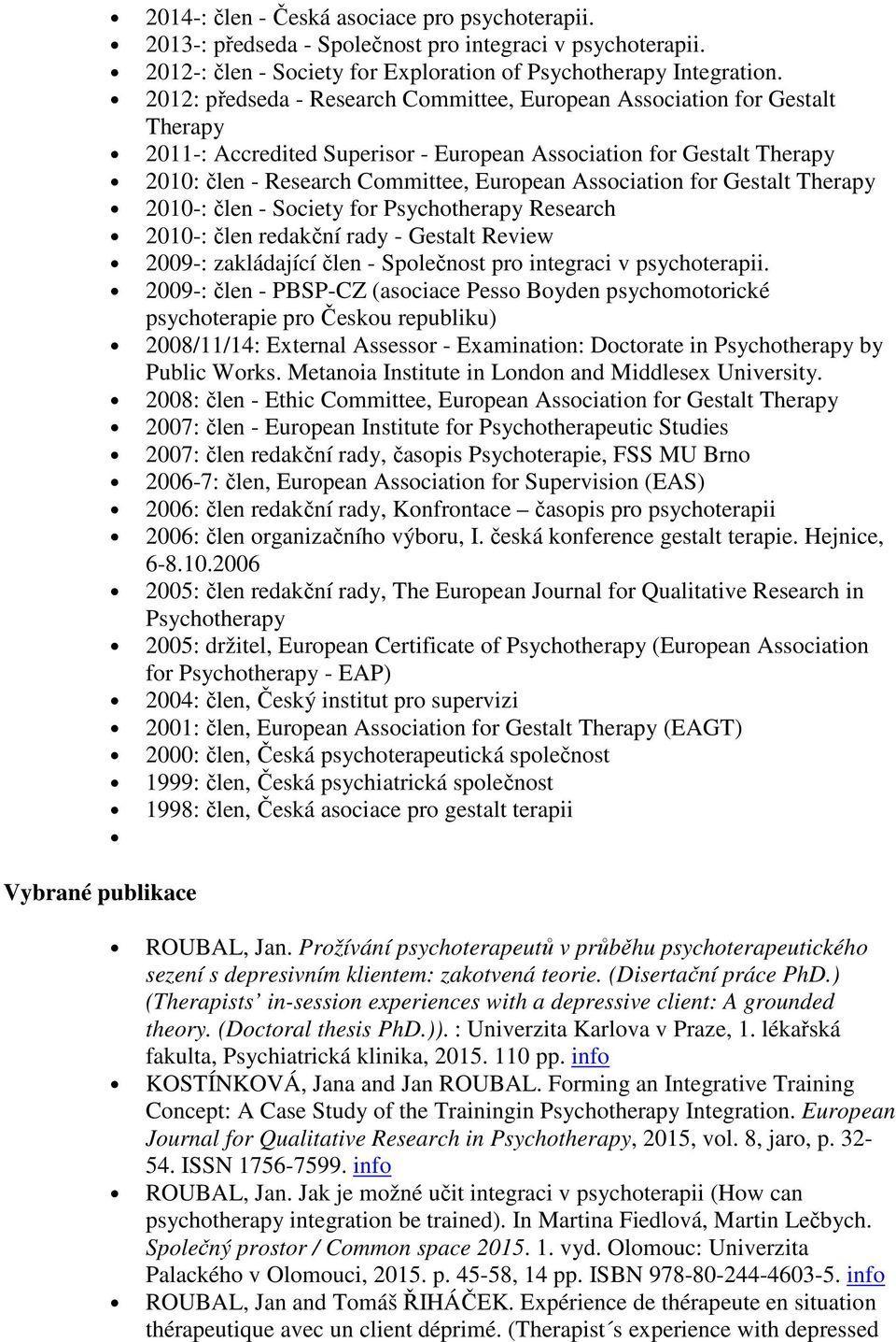 Association for Gestalt Therapy 2010-: člen - Society for Psychotherapy Research 2010-: člen redakční rady - Gestalt Review 2009-: zakládající člen - Společnost pro integraci v psychoterapii.