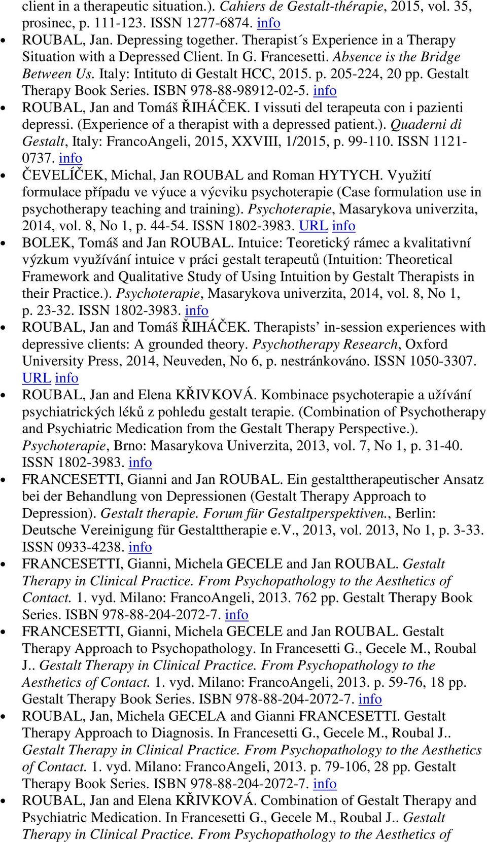 Gestalt Therapy Book Series. ISBN 978-88-98912-02-5. info ROUBAL, Jan and Tomáš ŘIHÁČEK. I vissuti del terapeuta con i pazienti depressi. (Experience of a therapist with a depressed patient.).