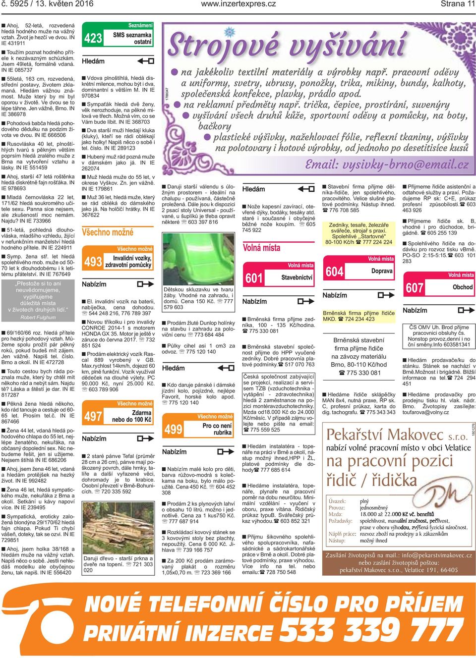 Muže který by mi byl oporou v životě. Ve dvou se to lépe táhne. Jen vážně, Brno. IN IE 386978 Pohodová babča hledá pohodového dědulku na podzim života ve dvou.