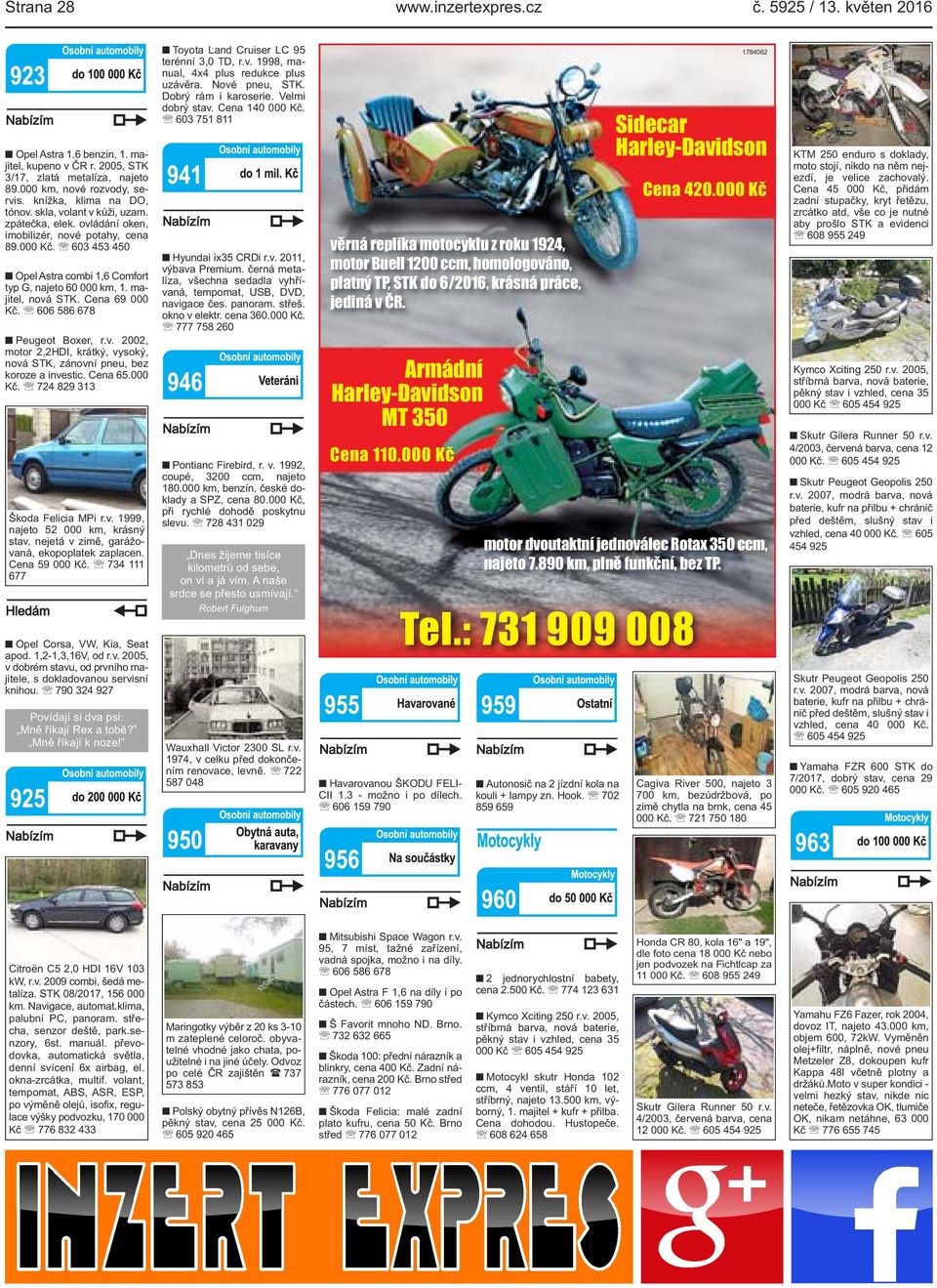 majitel, nová STK. Cena 69 000 Kč. 606 586 678 Peugeot Boxer, r.v. 2002, motor 2,2HDI, krátký, vysoký, nová STK, zánovní pneu, bez koroze a investic. Cena 65.000 Kč. 724 829 313 Škoda Felicia MPi r.v. 1999, najeto 52 000 km, krásný stav, nejetá v zimě, garážovaná, ekopoplatek zaplacen.