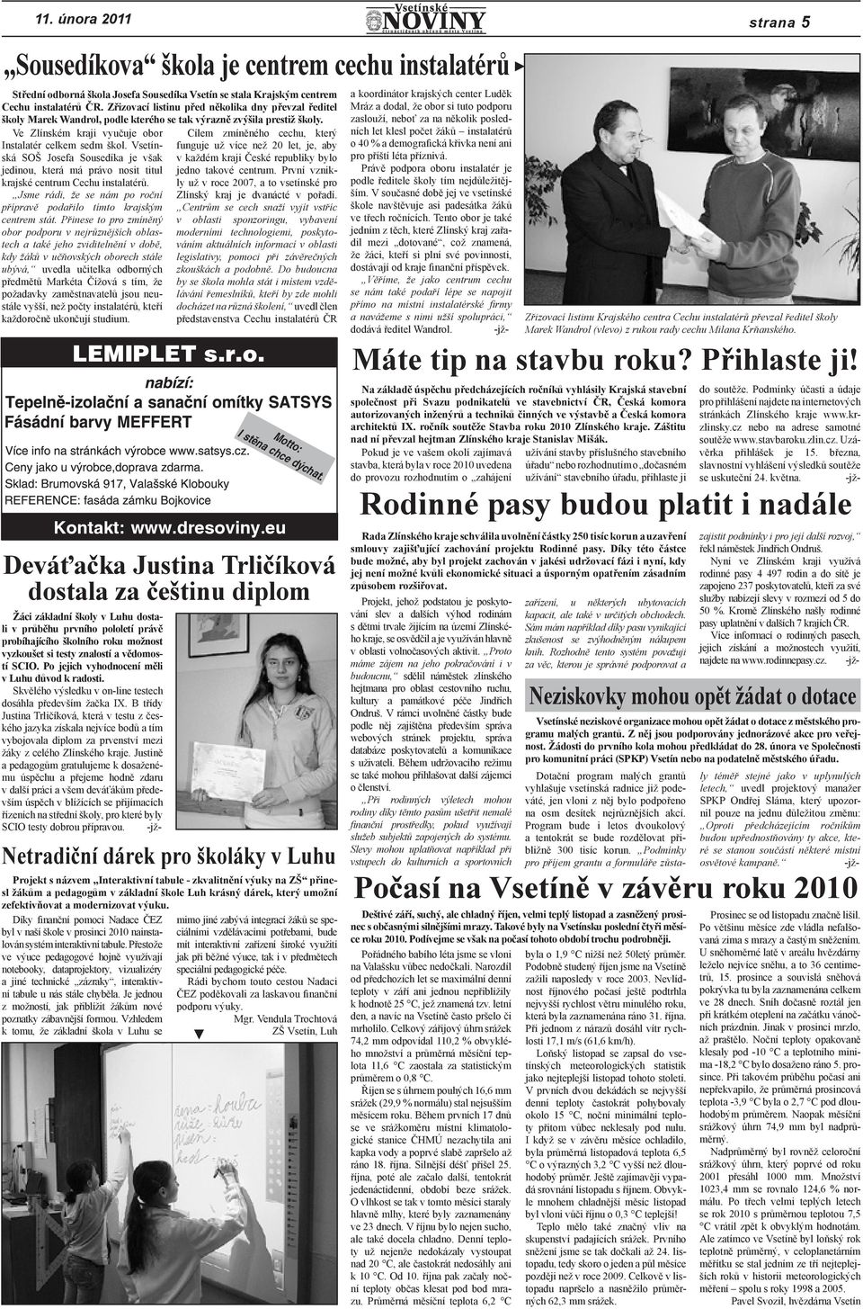 Vsetínská SOŠ Josefa Sousedíka je však jedinou, která má právo nosit titul krajské centrum Cechu instalatérů. Jsme rádi, že se nám po roční přípravě podařilo tímto krajským centrem stát.