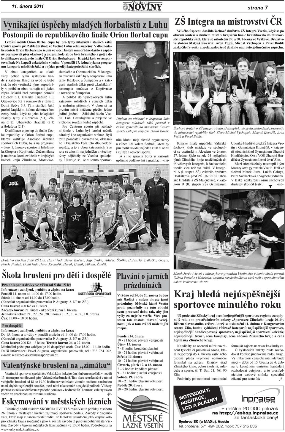 V dlouhodobé soutěži Orion florbal cupu se jim ve všech kolech mimořádně dařilo a úspěšně postupovali přes okrskové a okresní kolo až do kola krajského a poté i do kvalifikace o postup do finále ČR