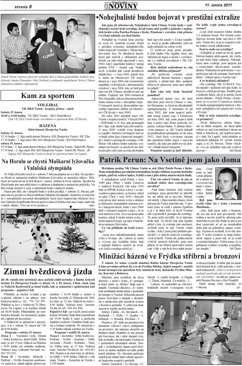 Kam za sportem VOLEJBAL VK MEZ Vsetín - krajský přebor muži Sobota 19. února 10.00 a 13.00 hodin: VK MEZ Vsetín SKV Hošťálková Tým VK MEZ Vsetín hraje svá utkání ve sportovní hale ZŠ Hovězí.