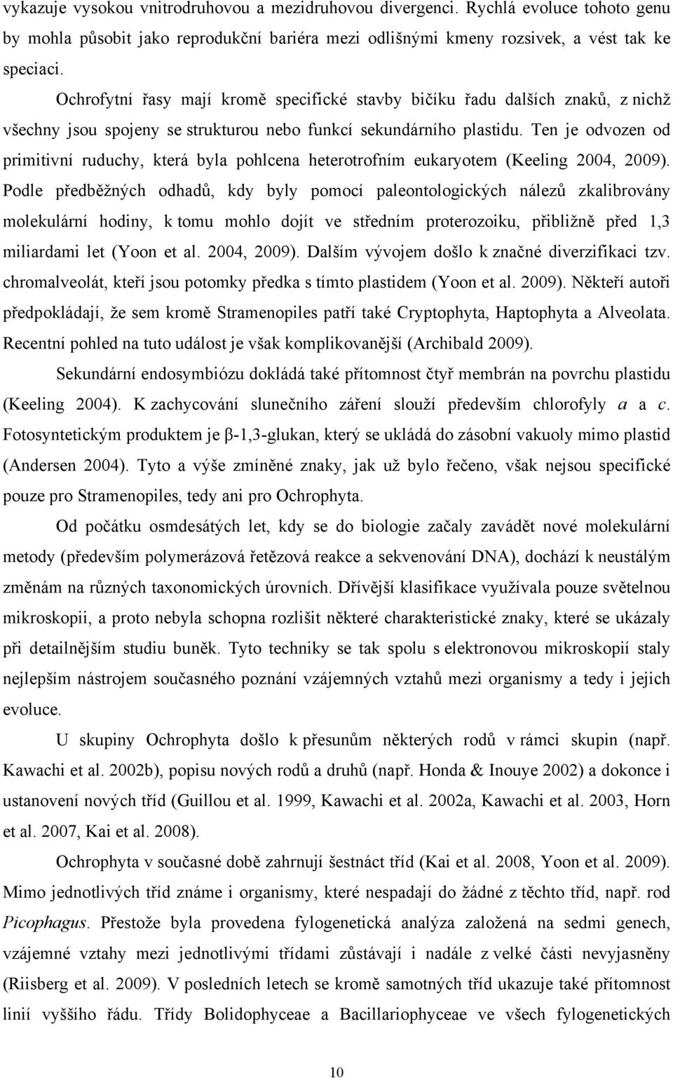 Ten je odvozen od primitivní ruduchy, která byla pohlcena heterotrofním eukaryotem (Keeling 2004, 2009).