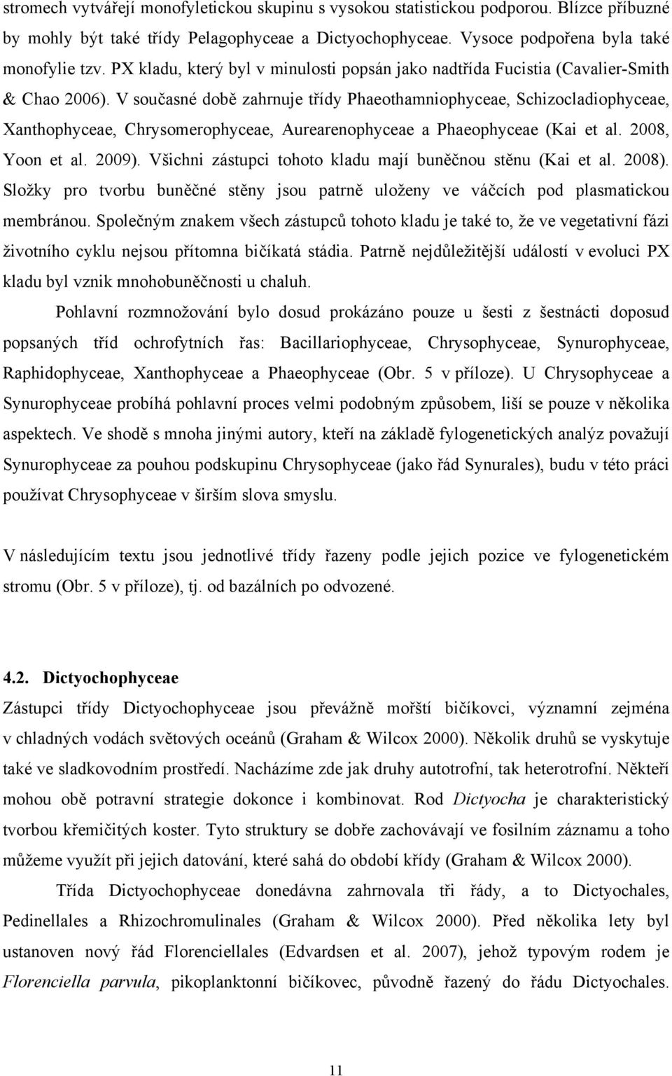 V současné době zahrnuje třídy Phaeothamniophyceae, Schizocladiophyceae, Xanthophyceae, Chrysomerophyceae, Aurearenophyceae a Phaeophyceae (Kai et al. 2008, Yoon et al. 2009).