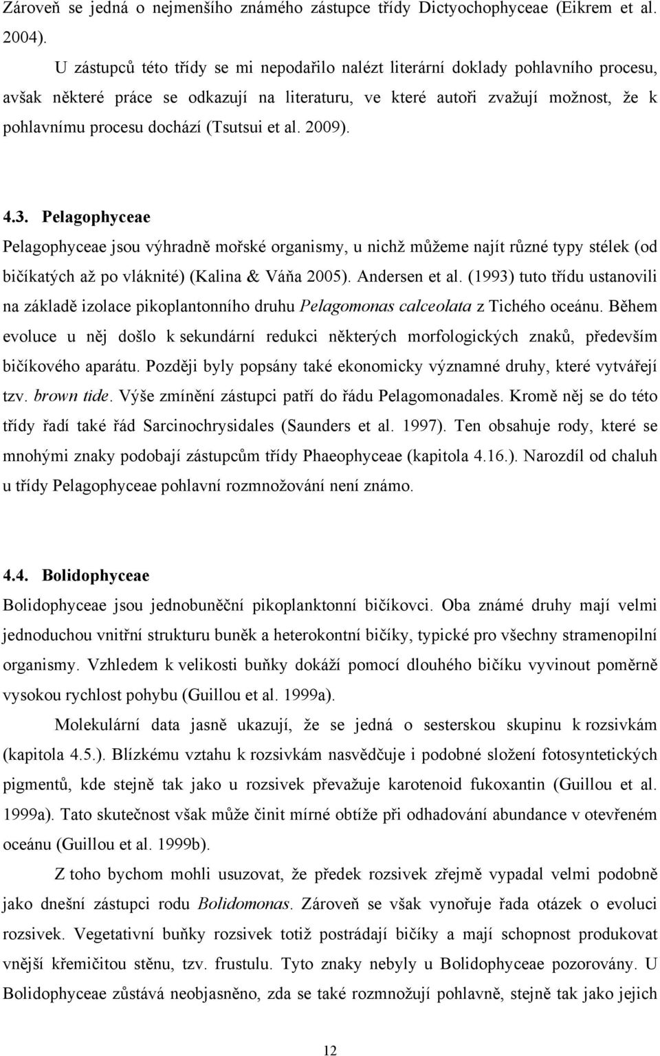 (Tsutsui et al. 2009). 4.3. Pelagophyceae Pelagophyceae jsou výhradně mořské organismy, u nichž můžeme najít různé typy stélek (od bičíkatých až po vláknité) (Kalina & Váňa 2005). Andersen et al.