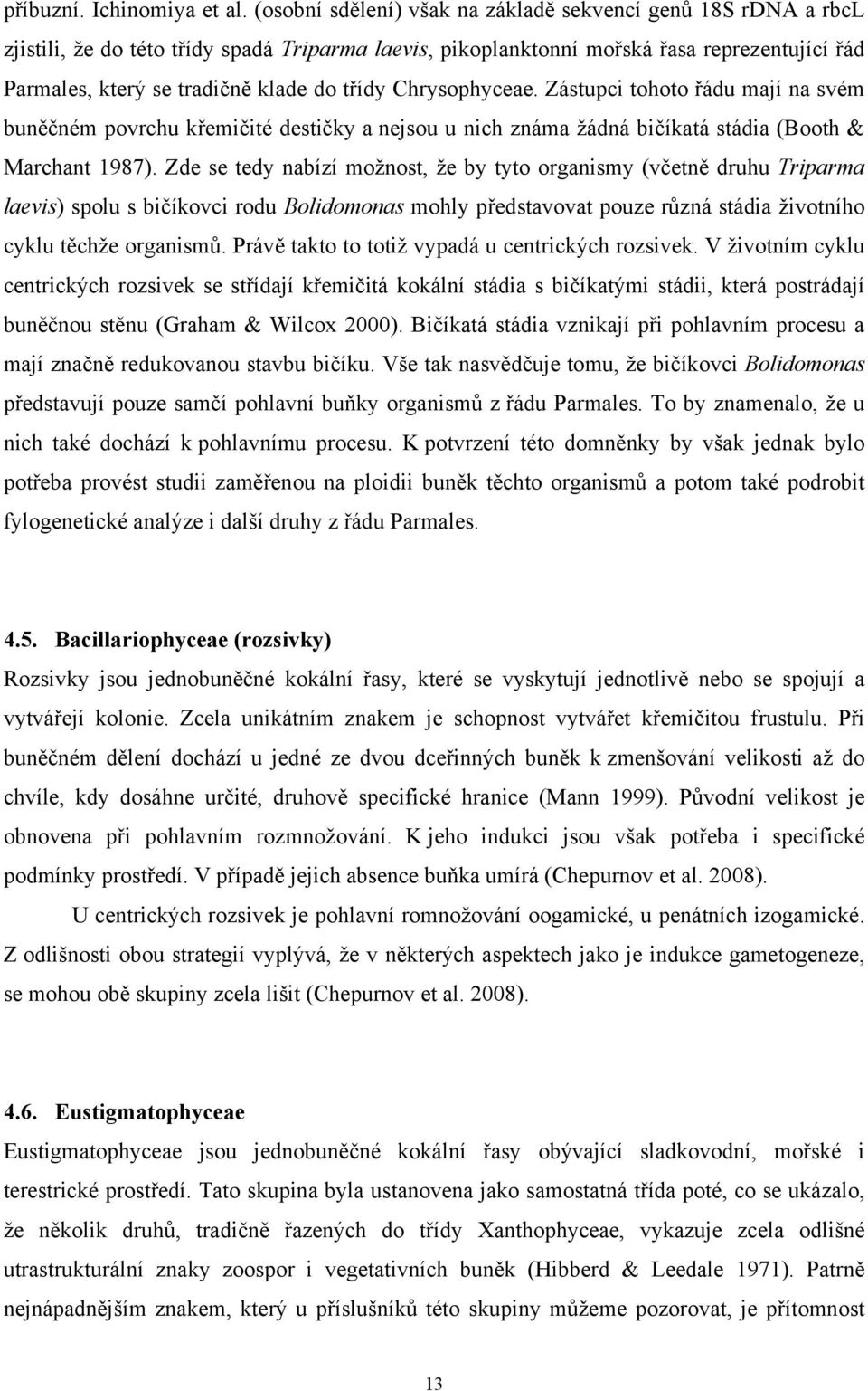 třídy Chrysophyceae. Zástupci tohoto řádu mají na svém buněčném povrchu křemičité destičky a nejsou u nich známa žádná bičíkatá stádia (Booth & Marchant 1987).