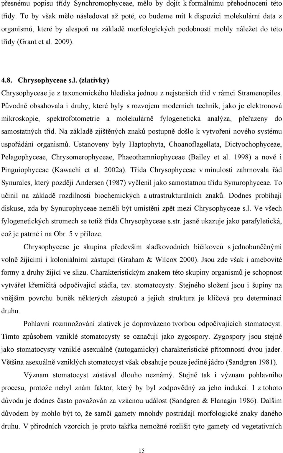 Chrysophyceae s.l. (zlativky) Chrysophyceae je z taxonomického hlediska jednou z nejstarších tříd v rámci Stramenopiles.