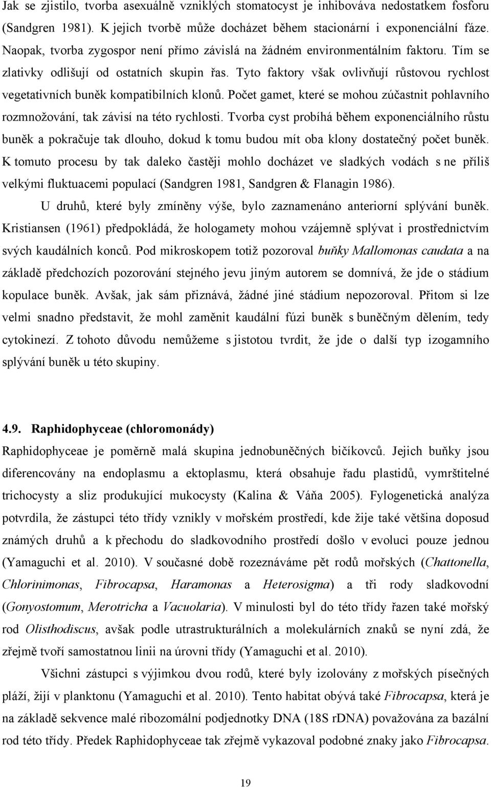 Tyto faktory však ovlivňují růstovou rychlost vegetativních buněk kompatibilních klonů. Počet gamet, které se mohou zúčastnit pohlavního rozmnožování, tak závisí na této rychlosti.