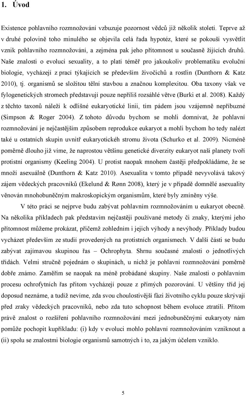 Naše znalosti o evoluci sexuality, a to platí téměř pro jakoukoliv problematiku evoluční biologie, vycházejí z prací týkajících se především živočichů a rostlin (Dunthorn & Katz 2010), tj.