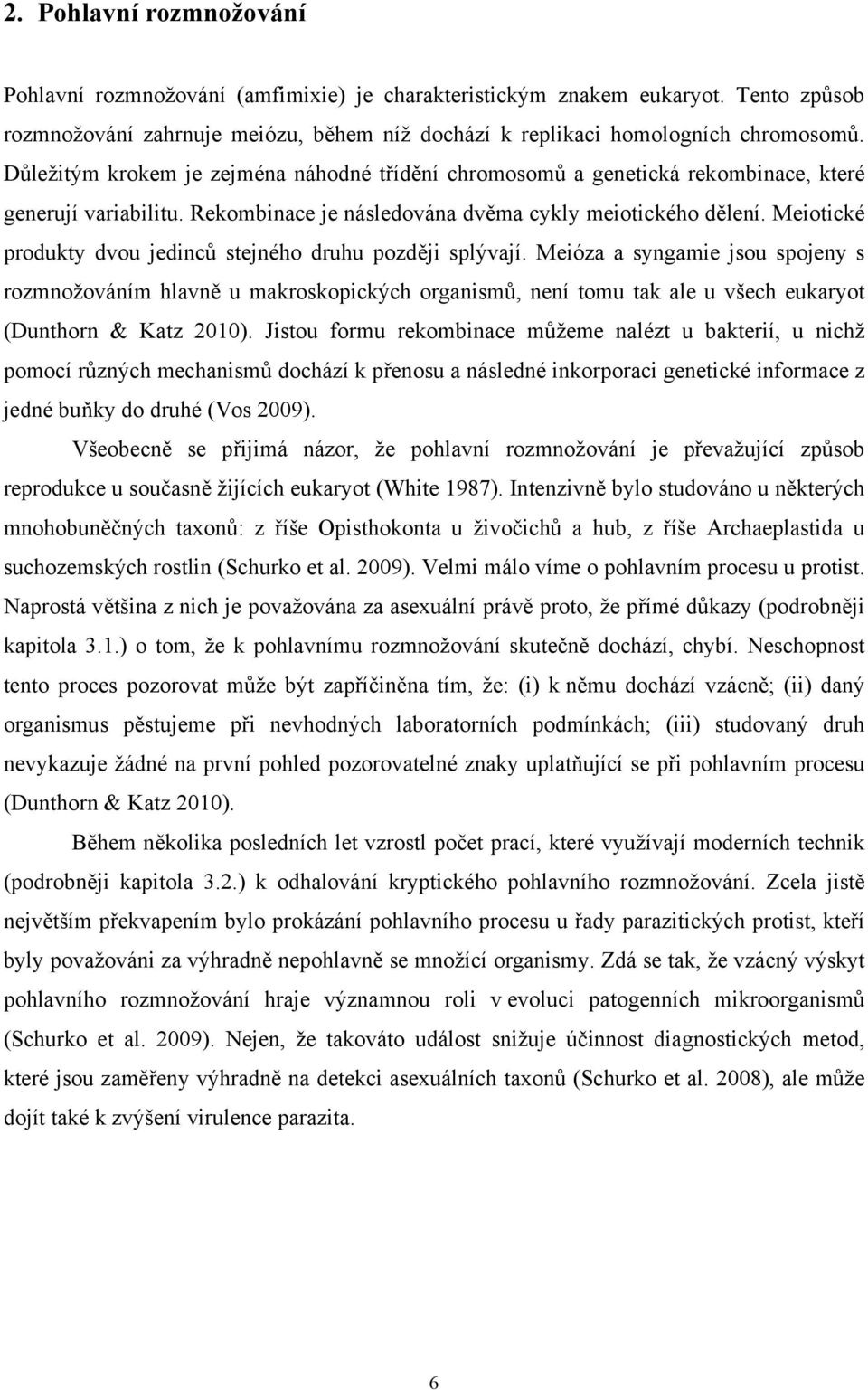 Meiotické produkty dvou jedinců stejného druhu později splývají.