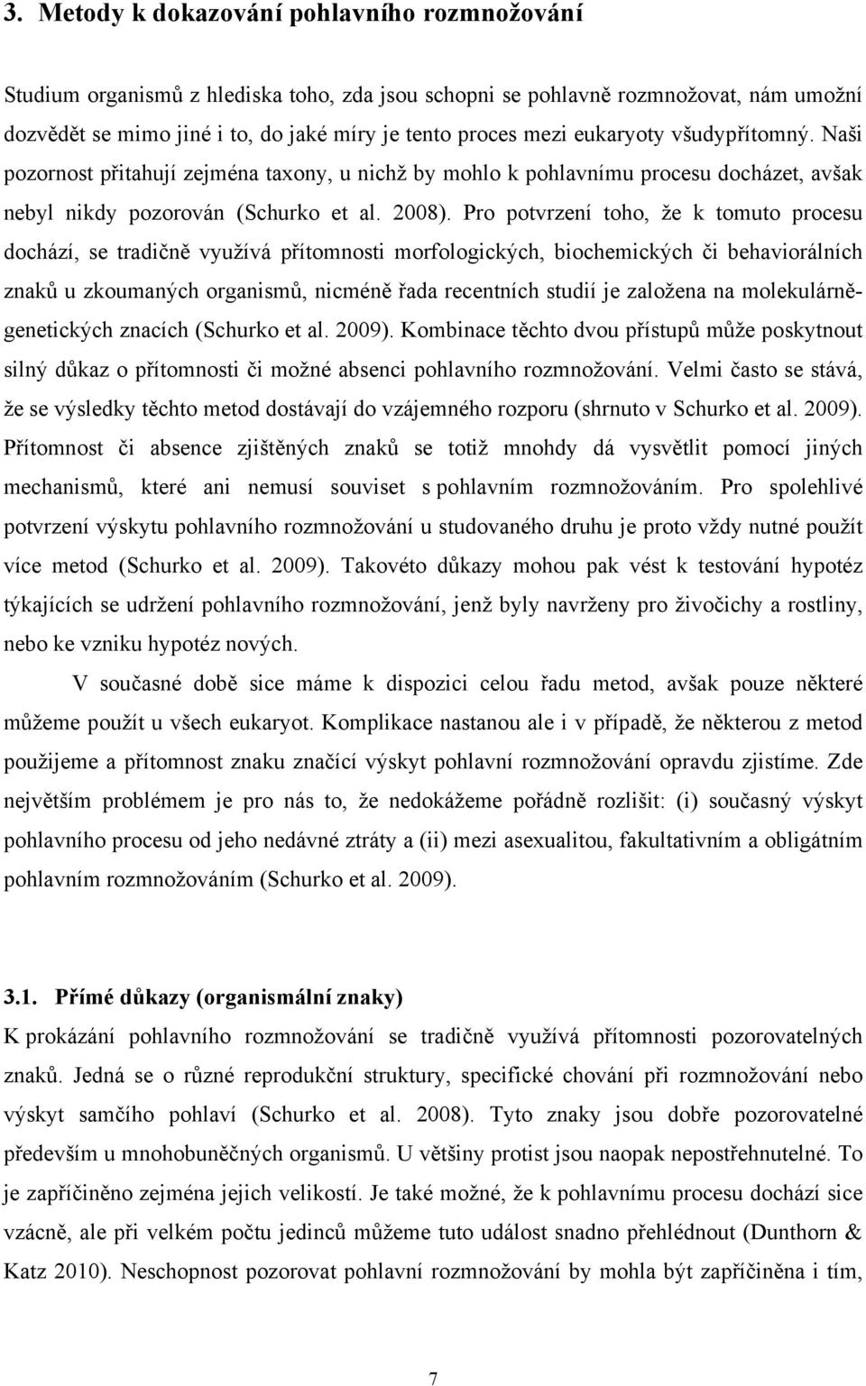 Pro potvrzení toho, že k tomuto procesu dochází, se tradičně využívá přítomnosti morfologických, biochemických či behaviorálních znaků u zkoumaných organismů, nicméně řada recentních studií je