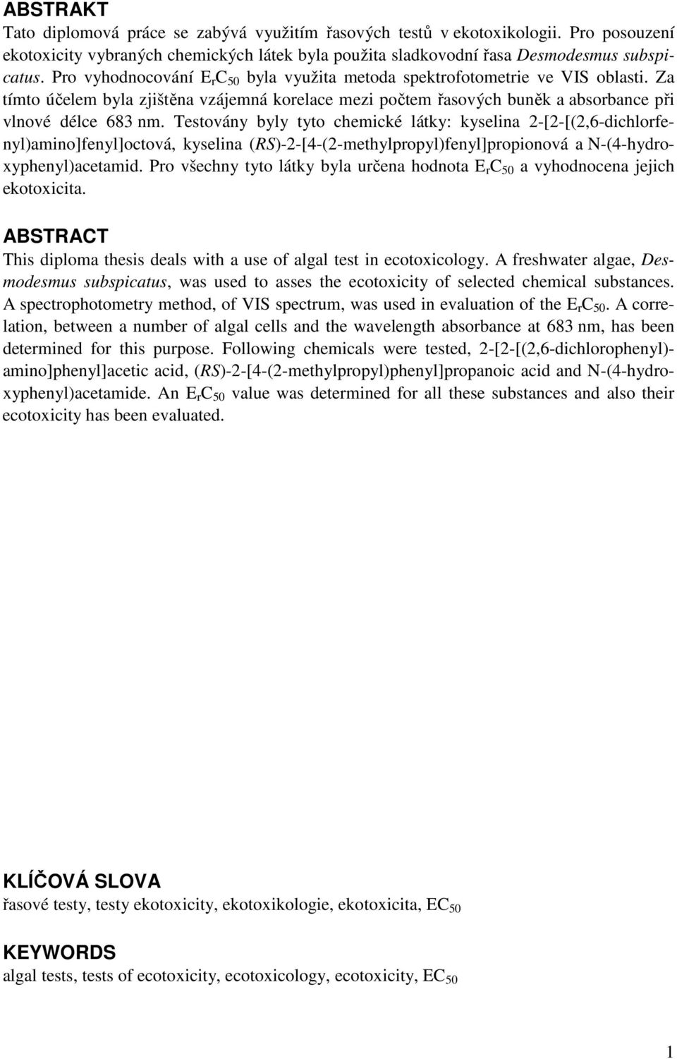 Testovány byly tyto chemické látky: kyselina 2-[2-[(2,6-dichlorfenyl)amino]fenyl]octová, kyselina (RS)-2-[4-(2-methylpropyl)fenyl]propionová a N-(4-hydroxyphenyl)acetamid.