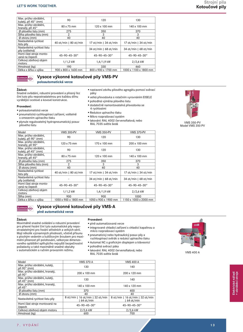 čepech 45 90 45 30 45 90 45 30 45 90 45 30 Celkový zdvihový objem motoru 1/1,2 kw 1,4/1,9 kw 2/2,6 kw Hmotnost (kg) 190 330 460 Délka x šířka x výška 900 x 800 x 1600 mm 800 x 900 x 1700 mm 1000 x