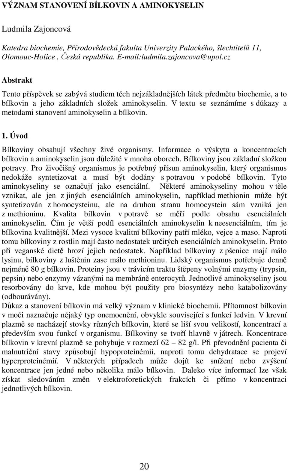 V textu se seznámíme s důkazy a metodami stanovení aminokyselin a bílkovin. 1. Úvod Bílkoviny obsahují všechny živé organismy.