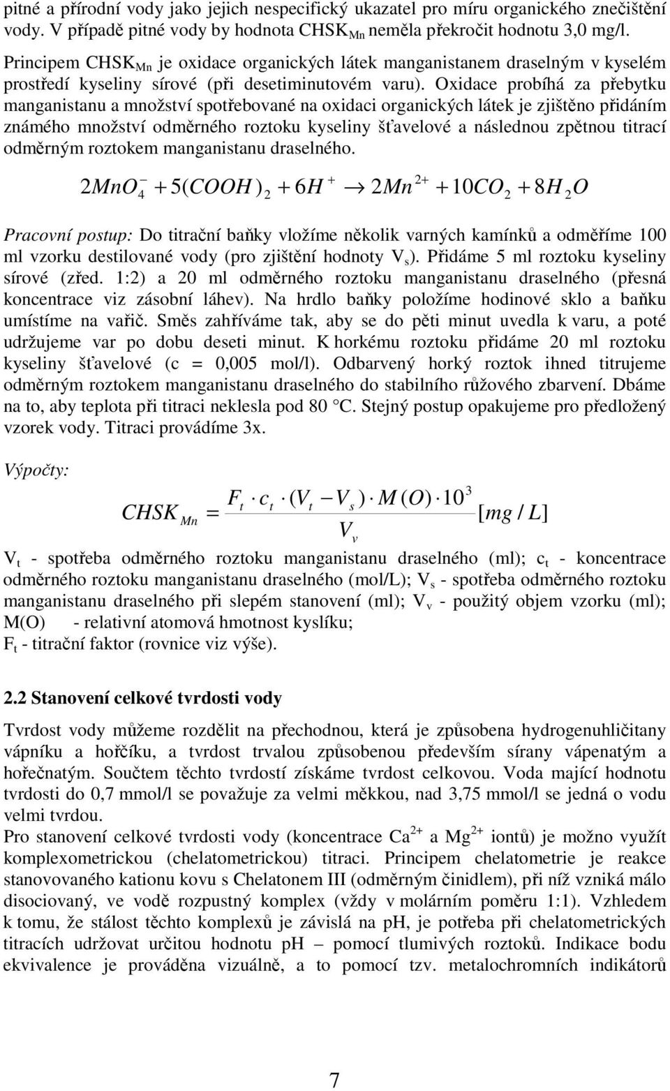 Oxidace probíhá za přebytku manganistanu a množství spotřebované na oxidaci organických látek je zjištěno přidáním známého množství odměrného roztoku kyseliny šťavelové a následnou zpětnou titrací