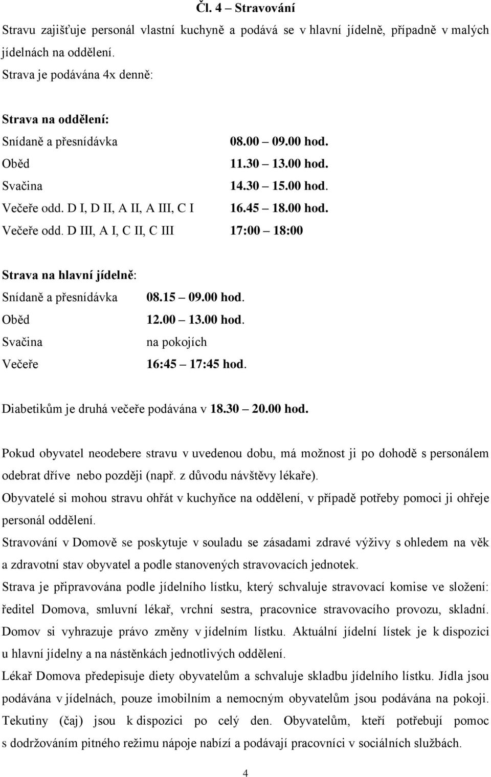 D I, D II, A II, A III, C I 16.45 18.00 hod. Večeře odd. D III, A I, C II, C III 17:00 18:00 Strava na hlavní jídelně: Snídaně a přesnídávka Oběd Svačina Večeře 08.15 09.00 hod. 12.00 13.00 hod. na pokojích 16:45 17:45 hod.