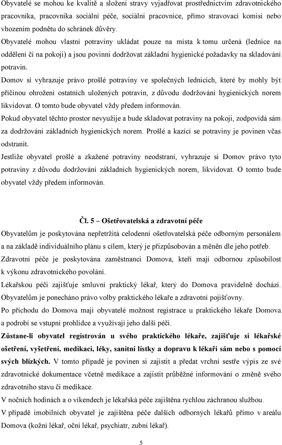 Obyvatelé mohou vlastní potraviny ukládat pouze na místa k tomu určená (lednice na oddělení či na pokoji) a jsou povinni dodržovat základní hygienické požadavky na skladování potravin.