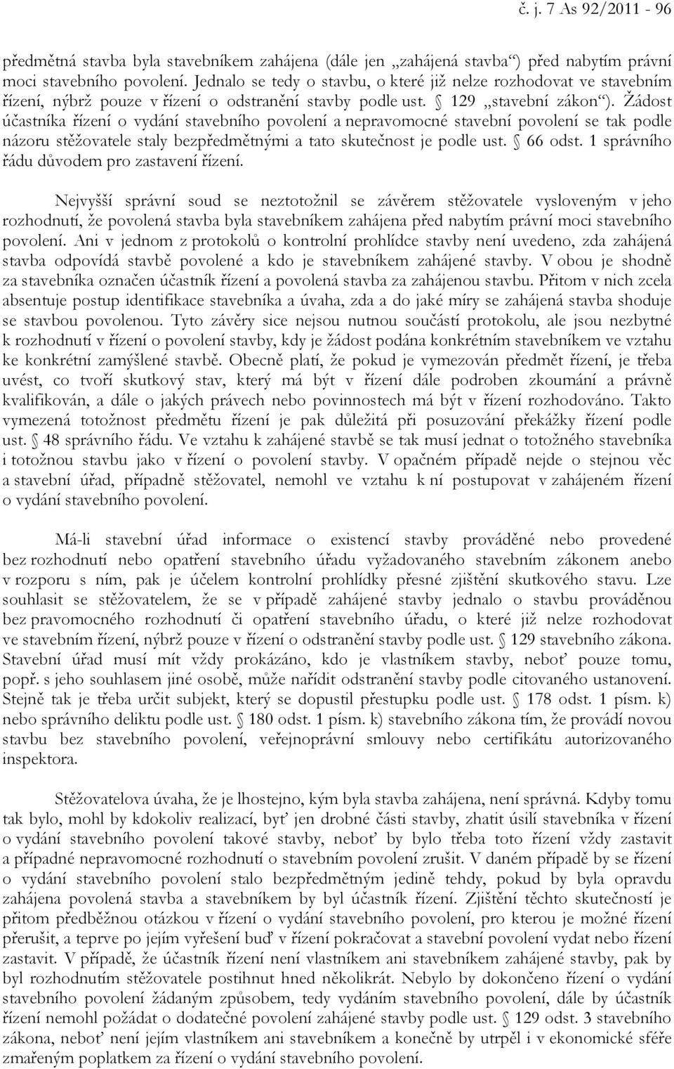 Žádost účastníka řízení o vydání stavebního povolení a nepravomocné stavební povolení se tak podle názoru stěžovatele staly bezpředmětnými a tato skutečnost je podle ust. 66 odst.