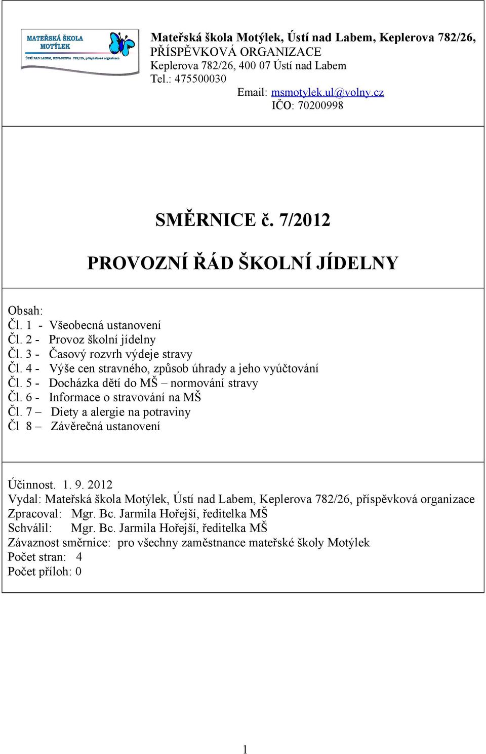 5 - Docházka dětí do MŠ normování stravy Čl. 6 - Informace o stravování na MŠ Čl. 7 Diety a alergie na potraviny Čl 8 Závěrečná ustanovení Účinnost. 1. 9.