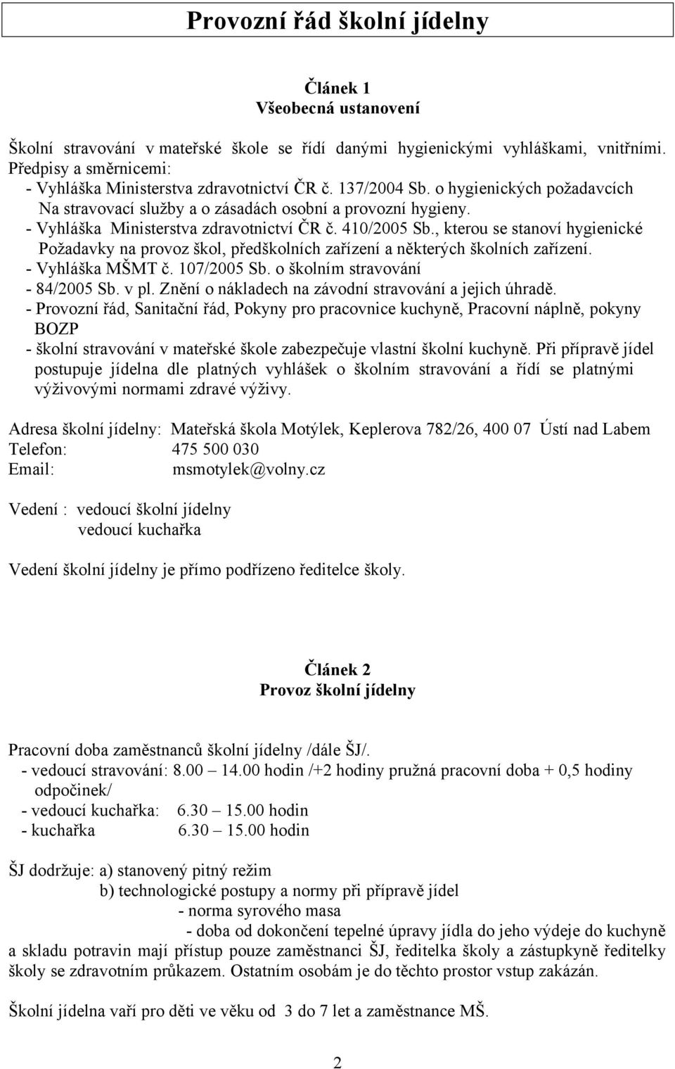 - Vyhláška Ministerstva zdravotnictví ČR č. 410/2005 Sb., kterou se stanoví hygienické Požadavky na provoz škol, předškolních zařízení a některých školních zařízení. - Vyhláška MŠMT č. 107/2005 Sb.