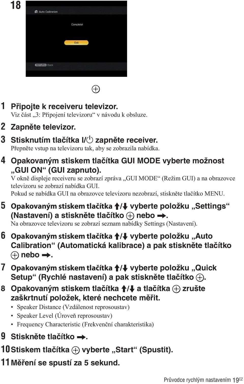 V okně displeje receiveru se zobrazí zpráva GUI (Režim GUI) a na obrazovce televizoru se zobrazí nabídka GUI. Pokud se nabídka GUI na obrazovce televizoru nezobrazí, stiskněte tlačítko MENU.