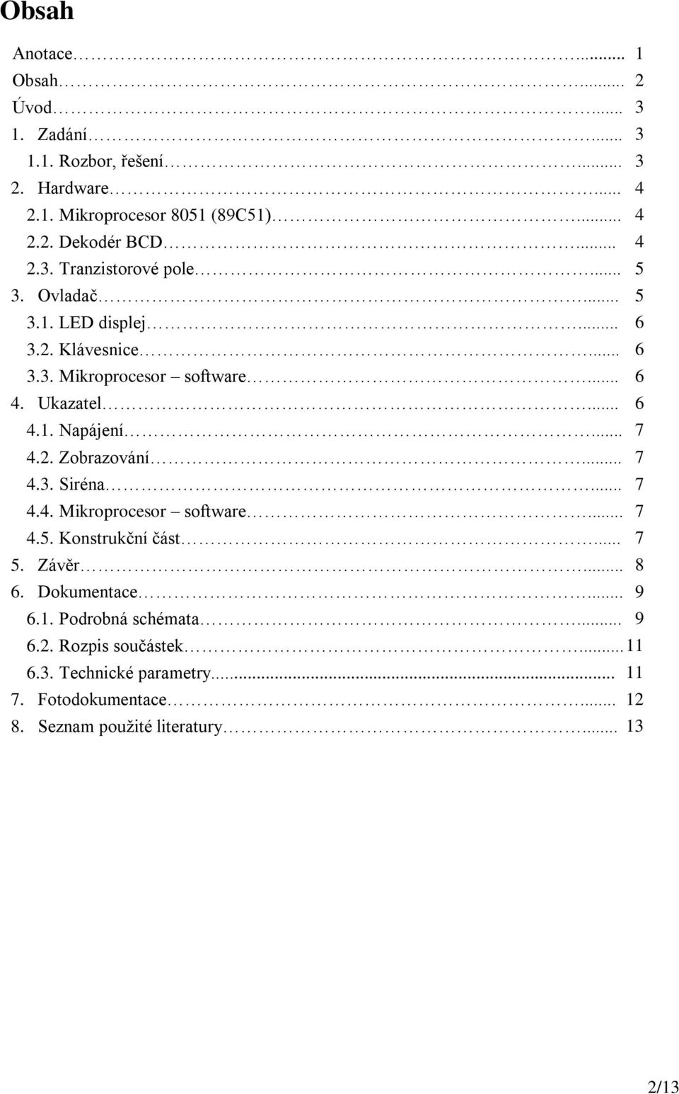 .. 7 4.2. Zobrazování... 7 4.3. Siréna... 7 4.4. Mikroprocesor software... 7 4.5. Konstrukční část... 7 5. Závěr... 8 6. Dokumentace... 9 6.1.
