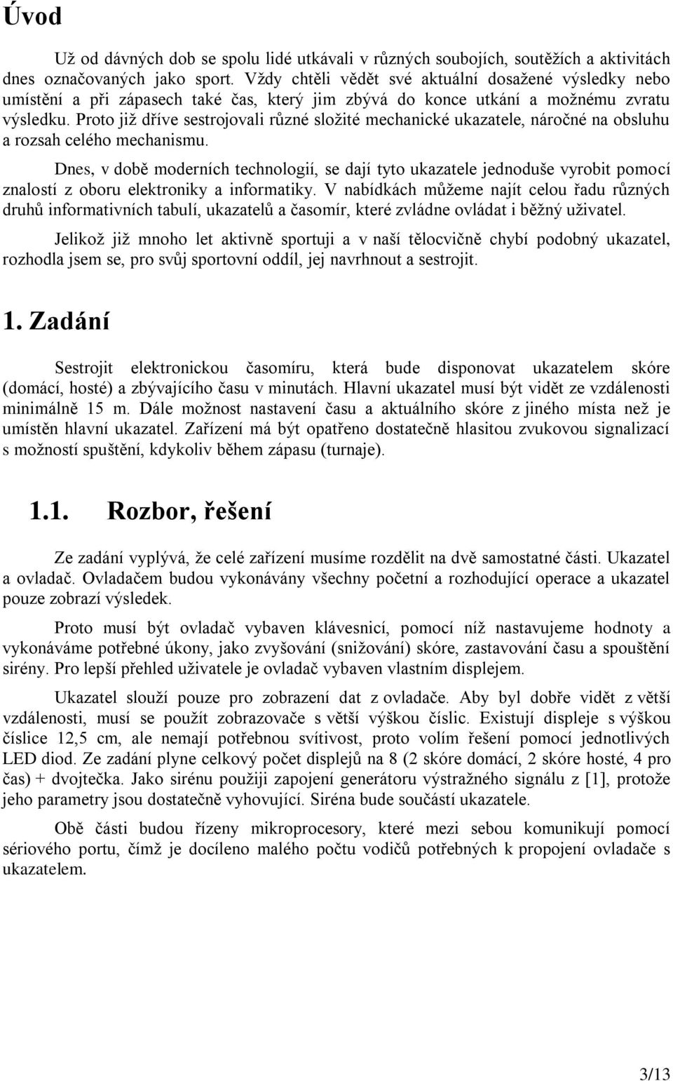 Proto již dříve sestrojovali různé složité mechanické ukazatele, náročné na obsluhu a rozsah celého mechanismu.