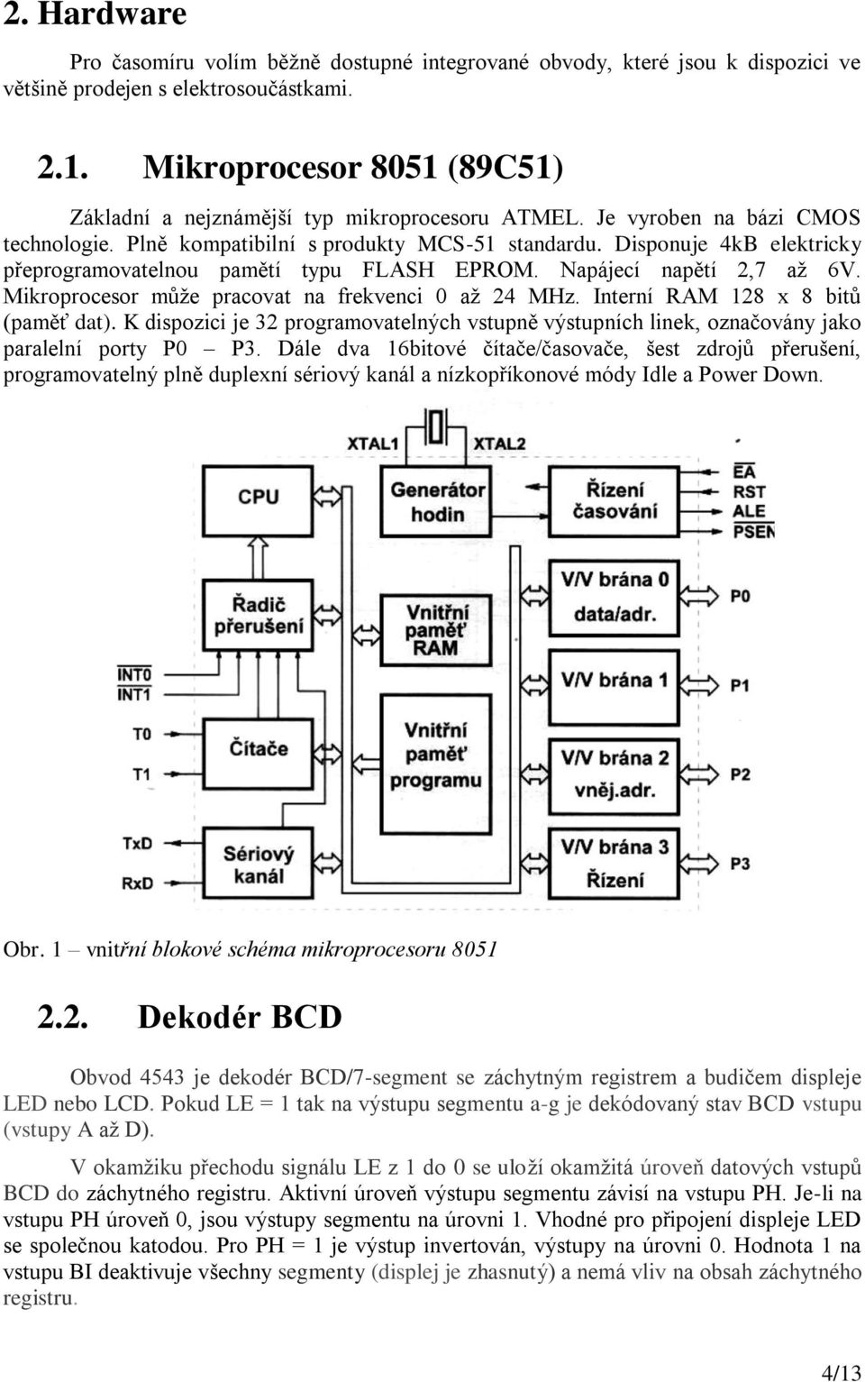 Disponuje 4kB elektricky přeprogramovatelnou pamětí typu FLASH EPROM. Napájecí napětí 2,7 až 6V. Mikroprocesor může pracovat na frekvenci 0 až 24 MHz. Interní RAM 128 x 8 bitů (paměť dat).