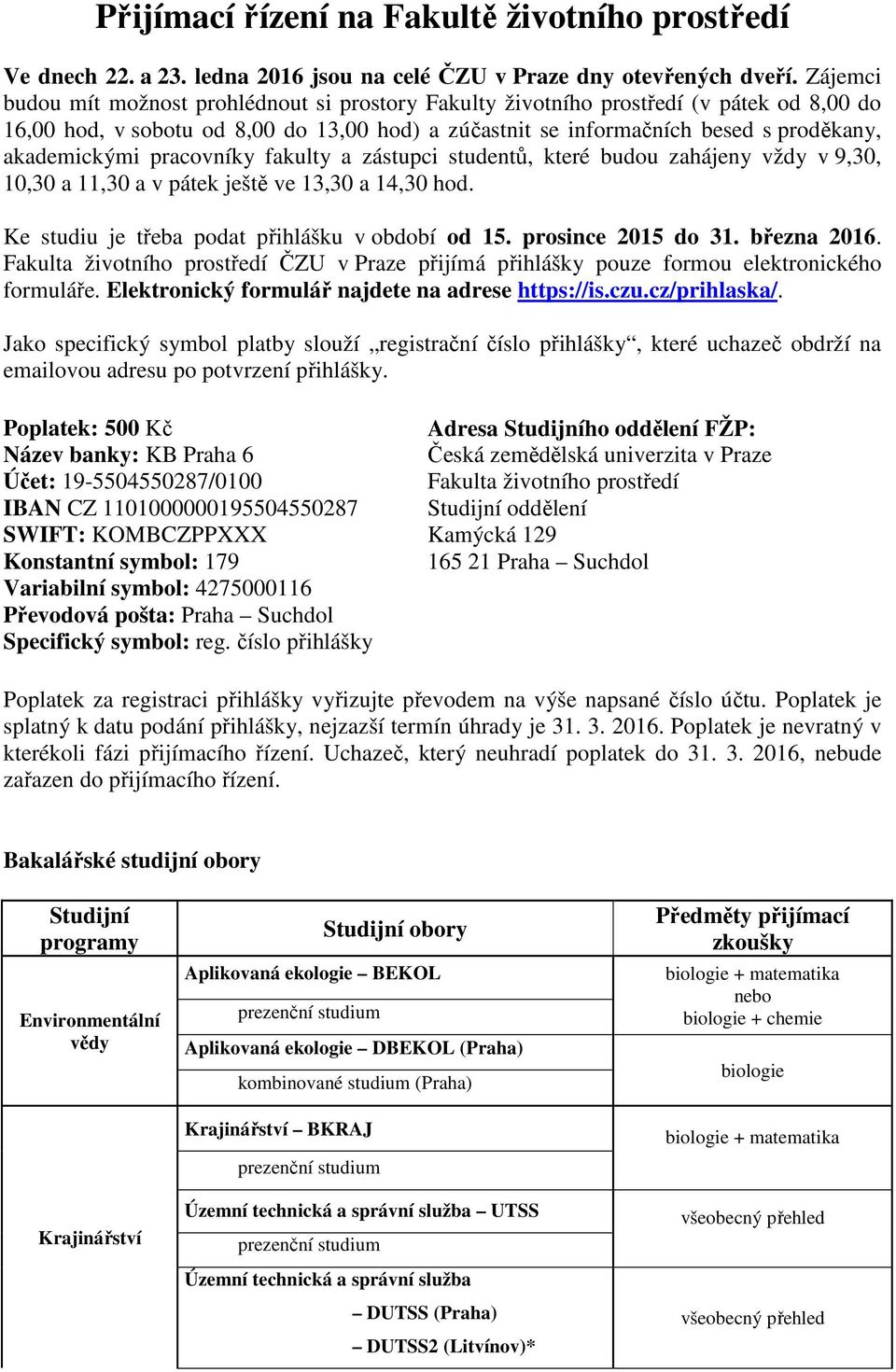 pracovníky fakulty a zástupci studentů, které budou zahájeny vždy v 9,30, 10,30 a 11,30 a v pátek ještě ve 13,30 a 14,30 hod. Ke studiu je třeba podat přihlášku v období od 15. prosince 2015 do 31.