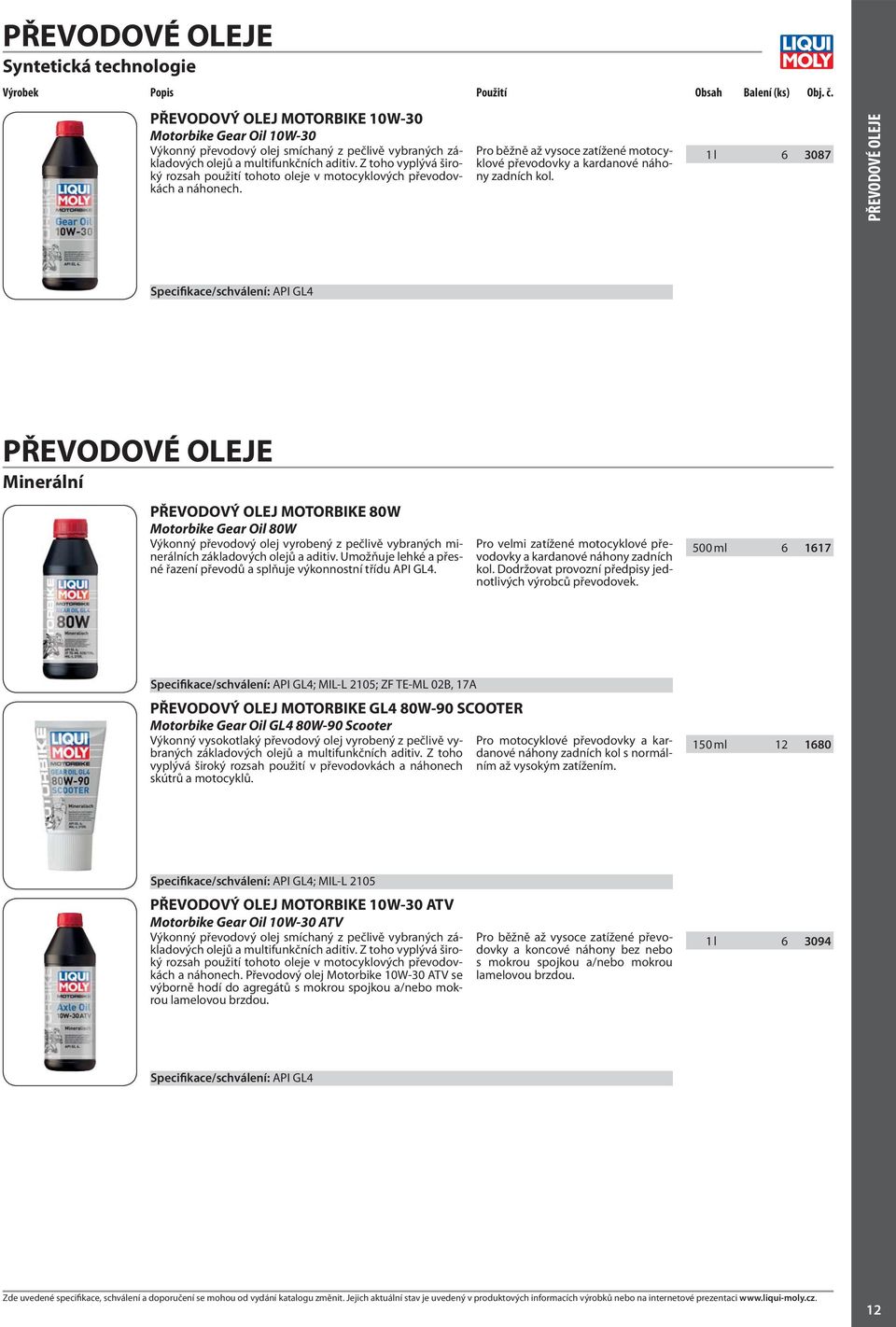 1l 63087 PŘEVODOVÉ OLEJE Specifikace/schválení: API GL4 PŘEVODOVÉ OLEJE Minerální PŘEVODOVÝ OLEJ MOTORBIKE 80W Motorbike Gear Oil 80W Výkonný převodový olej vyrobený z pečlivě vybraných minerálních