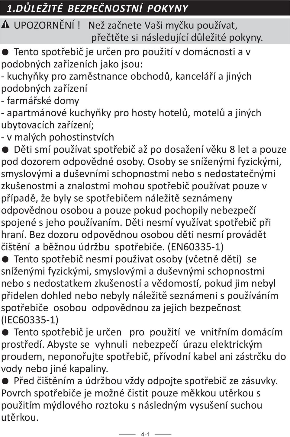 pro hosty hotelů, motelů a jiných ubytovacích zařízení; - v malých pohostinstvích Děti smí používat spotřebič až po dosažení věku 8 let a pouze pod dozorem odpovědné osoby.