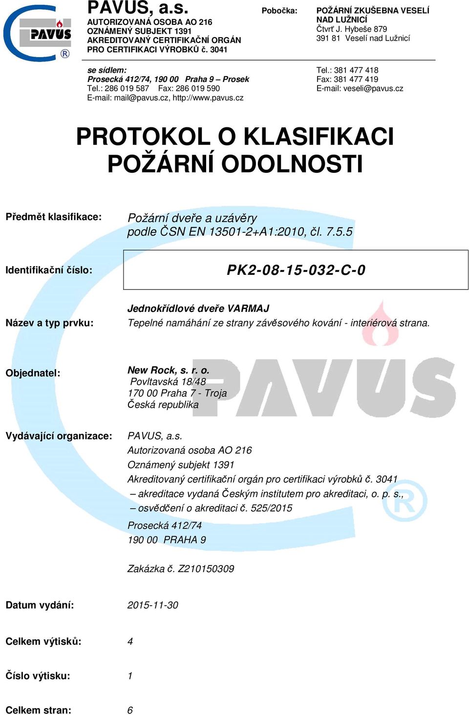 : 381 477 418 Fax: 381 477 419 E-mail: veseli@pavus.cz PROTOKOL O KLASIFIKACI POŽÁRNÍ ODOLNOSTI Předmět klasifikace: Požární dveře a uzávěry podle ČSN EN 1350