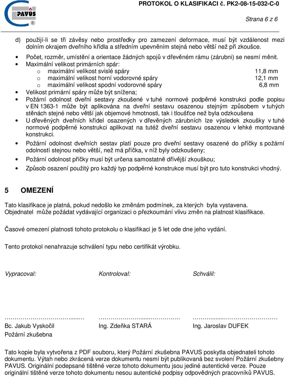 Maximální velikost primárních spár: o maximální velikost svislé spáry 11,8 mm o maximální velikost horní vodorovné spáry 12,1 mm o maximální velikost spodní vodorovné spáry 6,8 mm Velikost primární