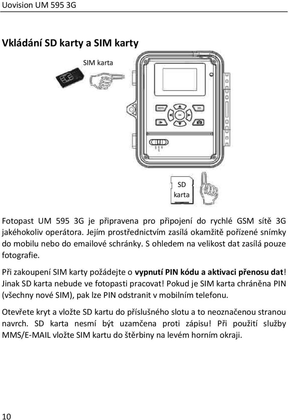 Při zakoupení SIM karty požádejte o vypnutí PIN kódu a aktivaci přenosu dat! Jinak SD karta nebude ve fotopasti pracovat!